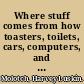 Where stuff comes from how toasters, toilets, cars, computers, and many others things come to be as they are /