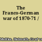 The Franco-German war of 1870-71 /