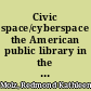 Civic space/cyberspace the American public library in the information age /