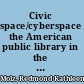 Civic space/cyberspace the American public library in the information age /