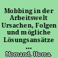 Mobbing in der Arbeitswelt Ursachen, Folgen und mögliche Lösungsansätze für ein verbessertes Arbeitsklima /