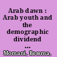 Arab dawn : Arab youth and the demographic dividend they will bring /