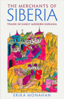 The merchants of Siberia : trade in early modern Eurasia /