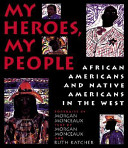 My heroes, my people : African Americans and Native Americans in the West /