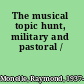 The musical topic hunt, military and pastoral /