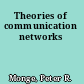 Theories of communication networks