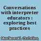 Conversations with interpreter educators : exploring best practices /