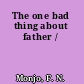 The one bad thing about father /
