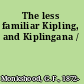 The less familiar Kipling, and Kiplingana /