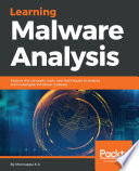 Learning malware analysis : explore the concepts, tools, and techniques to analyze and investigate Windows malware /