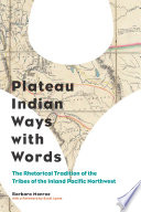 Plateau Indian Ways with Words : the Rhetorical Tradition of the Tribes of the Inland Pacific Northwest /