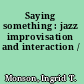 Saying something : jazz improvisation and interaction /