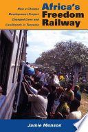 Africa's freedom railway how a Chinese development project changed lives and livelihoods in Tanzania /