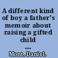 A different kind of boy a father's memoir about raising a gifted child with autism /