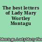 The best letters of Lady Mary Wortley Montagu