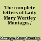 The complete letters of Lady Mary Wortley Montagu. /