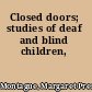 Closed doors; studies of deaf and blind children,