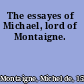 The essayes of Michael, lord of Montaigne.