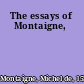 The essays of Montaigne,