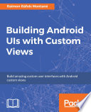 Building android UIs with custom views : build amazing custom user interfaces with android custom views /