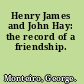 Henry James and John Hay: the record of a friendship.