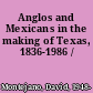 Anglos and Mexicans in the making of Texas, 1836-1986 /