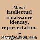 Maya intellectual renaissance identity, representation, and leadership /