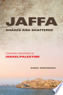 Jaffa shared and shattered : contrived coexistence in Israel/Palestine /