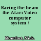 Racing the beam the Atari Video computer system /