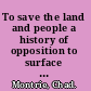 To save the land and people a history of opposition to surface coal mining in Appalachia /