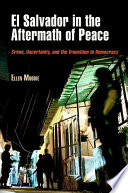 El Salvador in the aftermath of peace crime, uncertainty, and the transition to democracy /