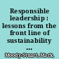 Responsible leadership : lessons from the front line of sustainability and ethics /