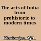 The arts of India from prehistoric to modern times