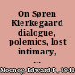 On Søren Kierkegaard dialogue, polemics, lost intimacy, and time /