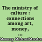 The ministry of culture : connections among art, money, and politics /