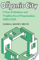 The organic city : urban definition & community organization, 1880-1920 /