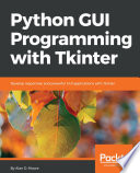 Python GUI Programming with Tkinter : develop responsive and powerful GUI applications with Tkinter /