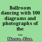 Ballroom dancing with 100 diagrams and photographs of the quickstep, waltz, foxtrot, tango, etc. /