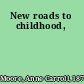 New roads to childhood,