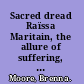 Sacred dread Raïssa Maritain, the allure of suffering, and the French Catholic revival (1905-1944) /