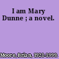 I am Mary Dunne ; a novel.
