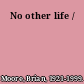 No other life /