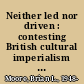 Neither led nor driven : contesting British cultural imperialism in Jamaica, 1865-1920 /