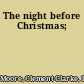 The night before Christmas;