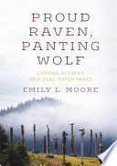 Proud Raven, Panting Wolf Carving Alaska's New Deal Totem Parks /