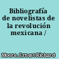 Bibliografía de novelistas de la revolución mexicana /
