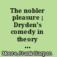 The nobler pleasure ; Dryden's comedy in theory and practice.