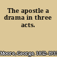 The apostle a drama in three acts.