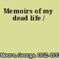 Memoirs of my dead life /