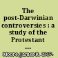 The post-Darwinian controversies : a study of the Protestant struggle to come to terms with Darwin in Great Britain and America, 1870-1900 /